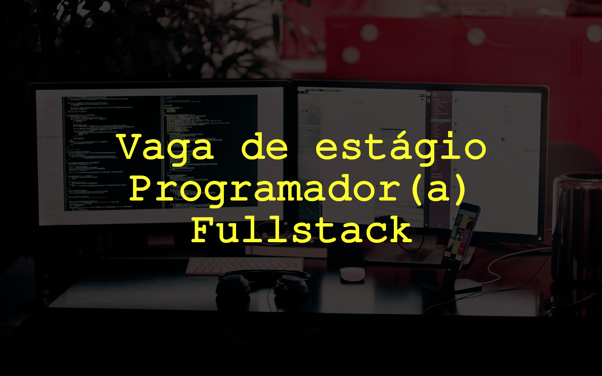 (Vaga encerrada) Venha trabalhar conosco! Vaga de estágio para programador(a) Fullstack!